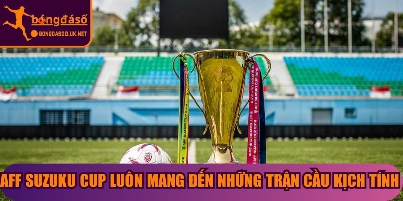 AFF Suzuku Cup luôn mang đến những trận cầu kịch tính với các vòng loại áp lực