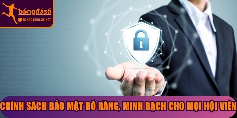 Chính sách bảo mật rõ ràng, minh bạch cho mọi hội viên tham gia