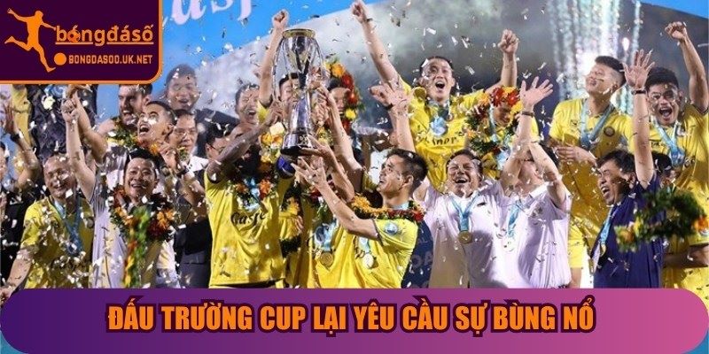 Đấu trường Cup lại yêu cầu sự bùng nổ trong khoảnh khắc