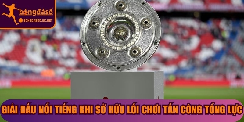 Giải đấu nổi tiếng khi sở hữu lối chơi tấn công tổng lực