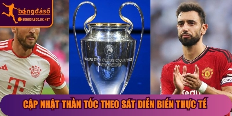 Cập nhật thần tốc theo sát diễn biến thực tế cho người hâm mộ