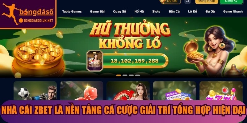 Nhà cái Zbet là nền tảng cá cược vận hành theo mô hình giải trí tổng hợp hiện đại