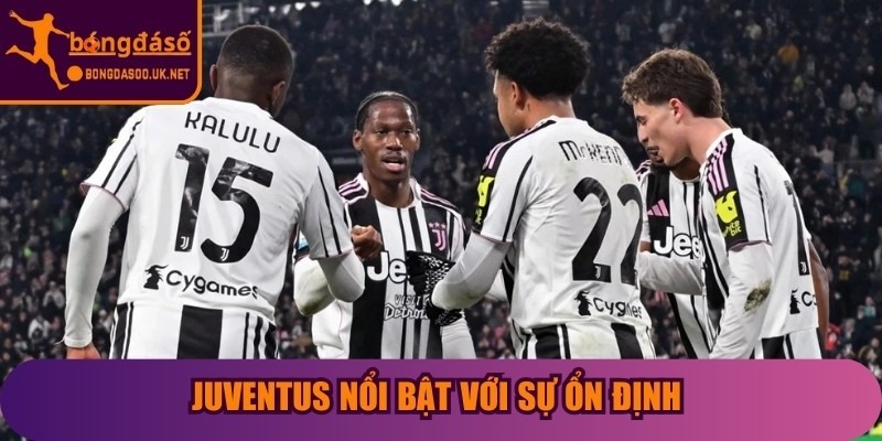 Juventus nổi bật với sự ổn định và khả năng duy trì phong độ qua nhiều giai đoạn