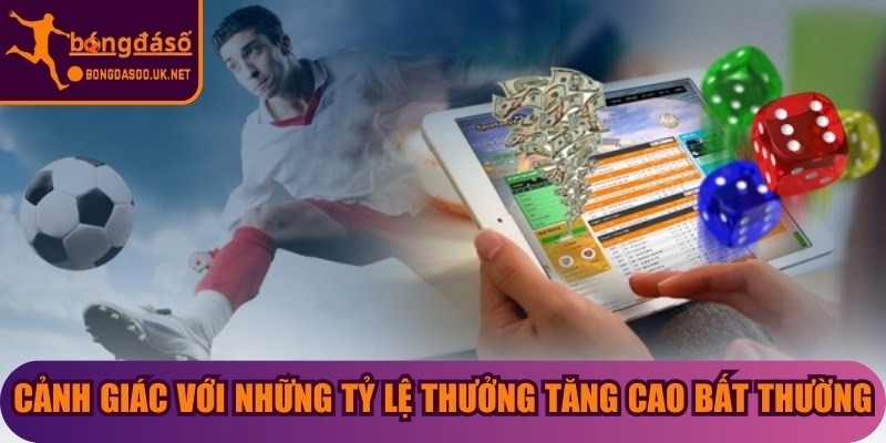 Cảnh giác với những tỷ lệ thưởng tăng cao bất thường
